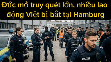 Đức phối hợp Europol truy quét lao động chui, hàng chục người Việt bị bắt tại Hamburg ngay