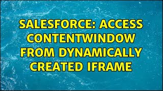 Salesforce Access Contentwindow From Dynamically Created Iframe