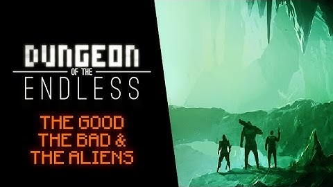 Dungeon of the Endless - The Good, the Bad & the Aliens
