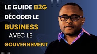 Le Guide B2G: Décoder Le Business Avec Le Gouvernement.