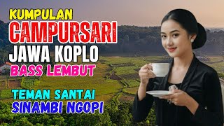 KUMPULAN CAMPURSARI DANGDUT JAWA KOPLO BASS EMPUK LEMBUT TEMAN SANTAI SINAMBI NGOPI