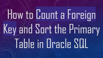 How to Count a Foreign Key and Sort the Primary Table in Oracle SQL