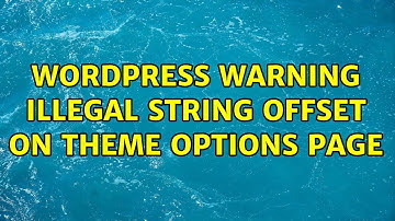 Wordpress: Warning: Illegal string offset on theme options page (2 Solutions!!)