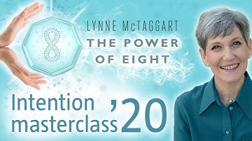 The Power of Eight Intention Masterclass 2020 with Lynne McTaggart
