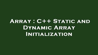 Array : C++ Static and Dynamic Array Initialization