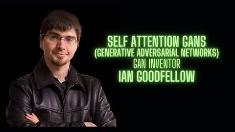 Self Attention Generative Adversarial Network - Ian Goodfellow GAN inventor