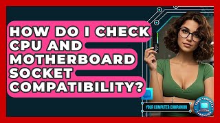 How Do I Check CPU And Motherboard Socket Compatibility? - Your Computer Companion
