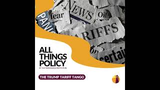 All Things Policy | The Trump Tariff Tango
