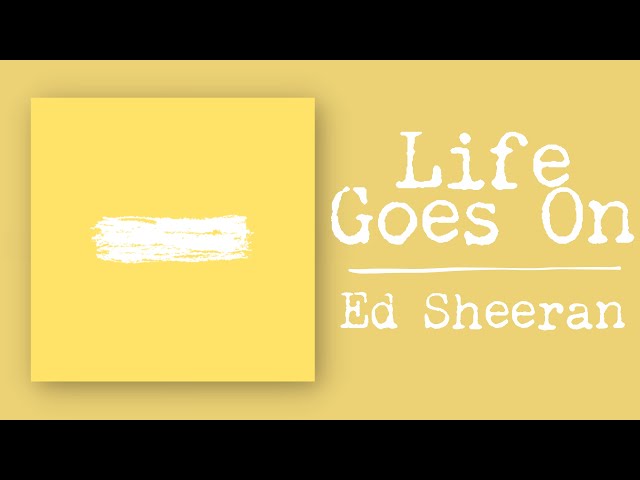 Ed Sheeran - Life Goes On