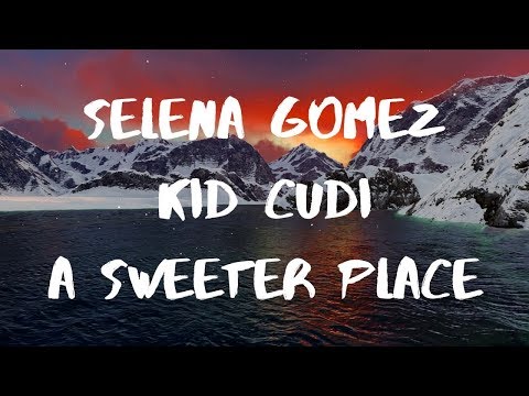 Selena Gomez & Kid Cudi- A Sweeter Place lyrics