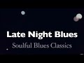 Late Night Blues - Soulful Blues Classics (Full Album Stream)