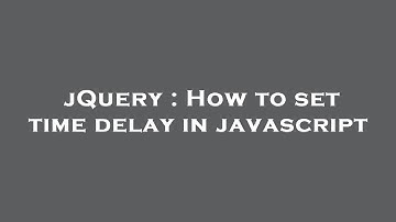 jQuery : How to set time delay in javascript