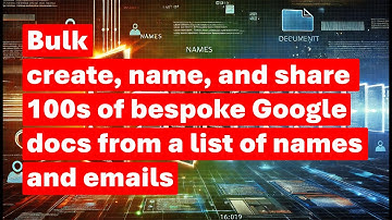 Bulk create, name, share and populate Google docs from a list of names and email addresses