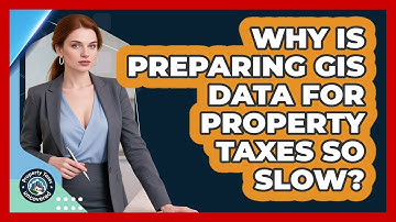 Why Is Preparing GIS Data For Property Taxes So Slow? - Property Taxes Uncovered