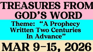 TREASURES FROM GOD’S WORD  MARCH 9-15, 2026. Theme:  “A Prophecy Written Two Centuries in Advance”