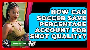 How Can Soccer Save Percentage Account For Shot Quality? - Soccer Stats Vault