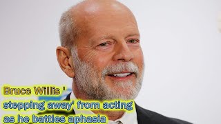 Bruce Willis &#39;stepping away&#39; from acting as he battles aphasia