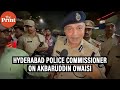 Will apologise if its our mistake hyderabad police commissioner on aimims akbaruddin owaisi