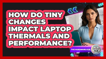 How Do Tiny Changes Impact Laptop Thermals And Performance? - The Hardware Hub