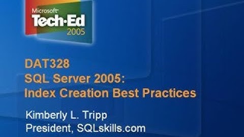 TechEd 2005 - SQL Server 2005: Index Creation Best Practices - Kimberly L. Tripp - 2005/06