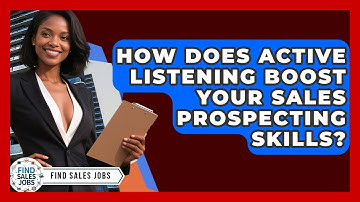 How Does Active Listening Boost Your Sales Prospecting Skills? - Find Sales Jobs