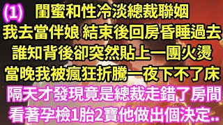 閨蜜和性冷淡總裁聯姻，我去當伴娘 結束後回房昏睡過去，誰知背後卻突然貼上一團火燙，當晚我被瘋狂折騰一夜下不了床，隔天才發現竟是總裁走錯了房間，看著孕檢1胎2寶他做出個決定..#甜寵#小說#霸總