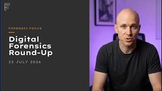 Digital Forensics News Round-Up, July 22 2026