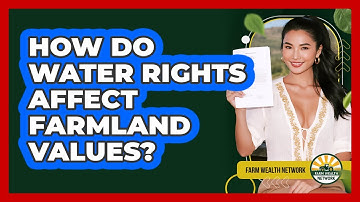How Do Water Rights Affect Farmland Values? - Farm Wealth Network