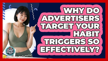 Why Do Advertisers Target Your Habit Triggers So Effectively? - Habit Hacks Hub