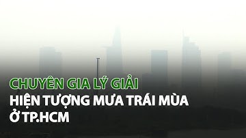 Chuyên Gia lý giải hiện tượng Mưa Trái Mùa ở TP.HCM| VTC14