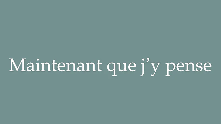 How to Pronounce ''Maintenant que j'y pense'' (Now that I think about it) Correctly in French