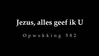 Opwekking 582  - Jezus, alles geef ik U