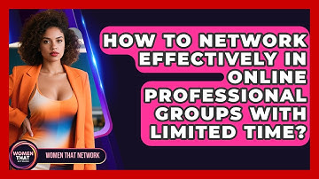 How To Network Effectively In Online Professional Groups With Limited Time? - Women That Network