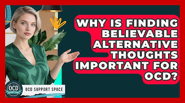 Why Is Finding Believable Alternative Thoughts Important For OCD? - OCD Support Space