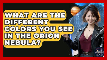 What Are The Different Colors You See In The Orion Nebula? - Astronomy Made Simple