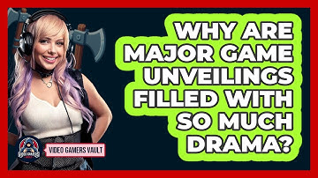 Why Are Major Game Unveilings Filled With So Much Drama? - Video Gamers Vault