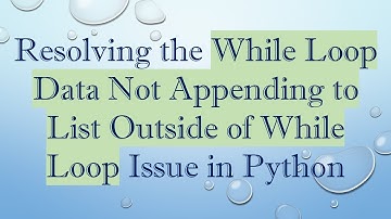 Resolving the While Loop Data Not Appending to List Outside of While Loop Issue in Python