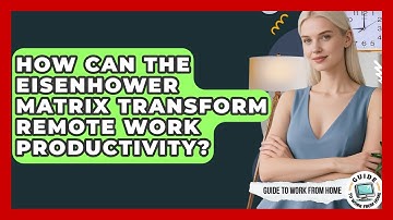 How Can The Eisenhower Matrix Transform Remote Work Productivity? - Guide To Work From Home