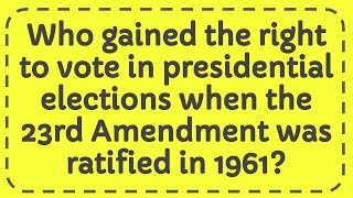 Who gained the right to vote in presidential elections when the 23rd Amendment was ratified in 1961