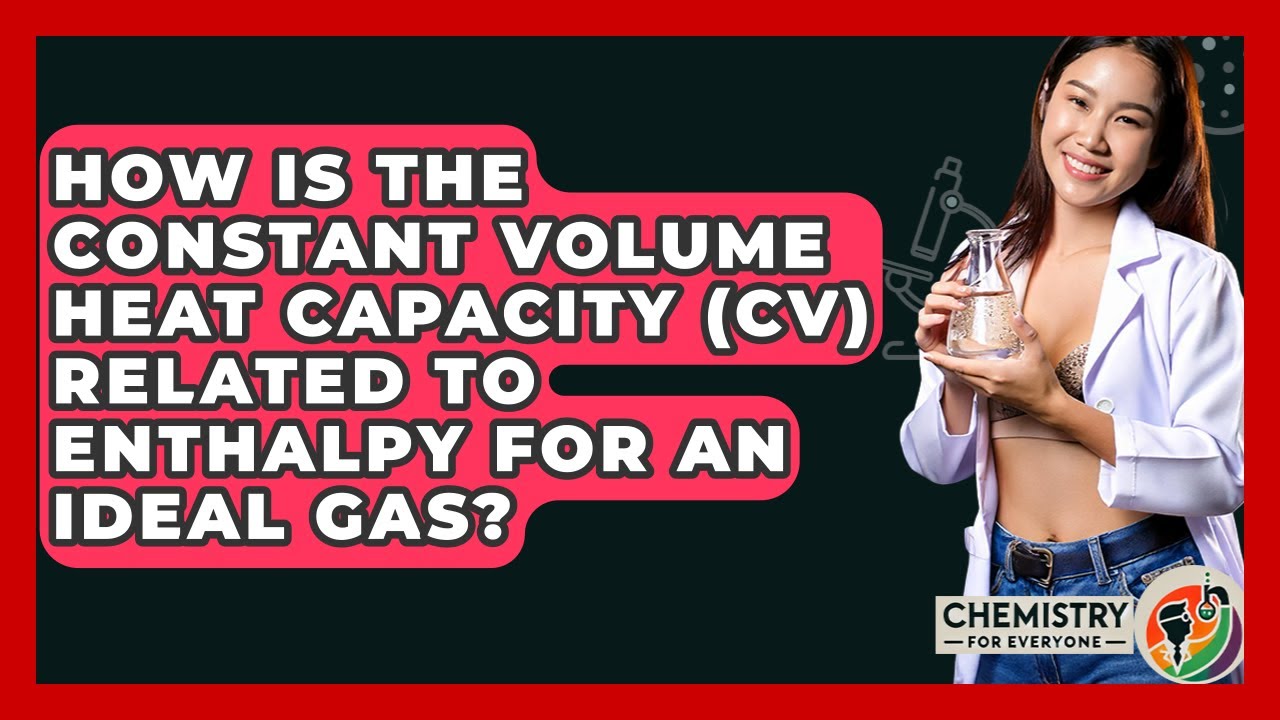 How Is The Constant Volume Heat Capacity (Cv) Related To Enthalpy For An Ideal Gas?