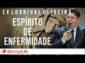 Pregação Ev Lourival Oliveira | Espírito de enfermidade