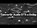 Convertir Audio de Video DTS a Dolby (FFMPEG)
