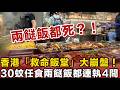 兩餸飯都死?!香港「救命飯堂」大崩盤!30蚊任食兩餸飯都連執4間!大酒樓狂執笠,老友記以後得返深圳一條生路?