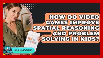 How Do Video Games Improve Spatial Reasoning And Problem Solving In Kids? - Gen Alpha Adventures