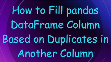How to Fill pandas DataFrame Column Based on Duplicates in Another Column