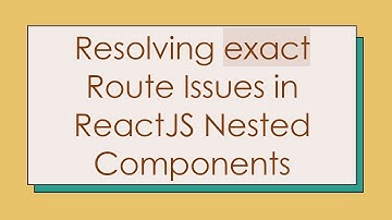 Resolving exact Route Issues in ReactJS Nested Components