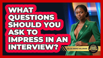 What Questions Should You Ask To Impress In An Interview? - College Dropout Millionaire