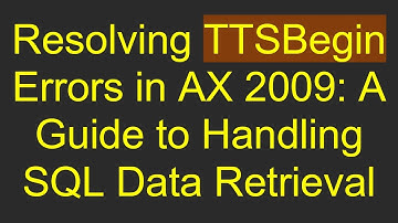Resolving TTSBegin Errors in AX 2009: A Guide to Handling SQL Data Retrieval