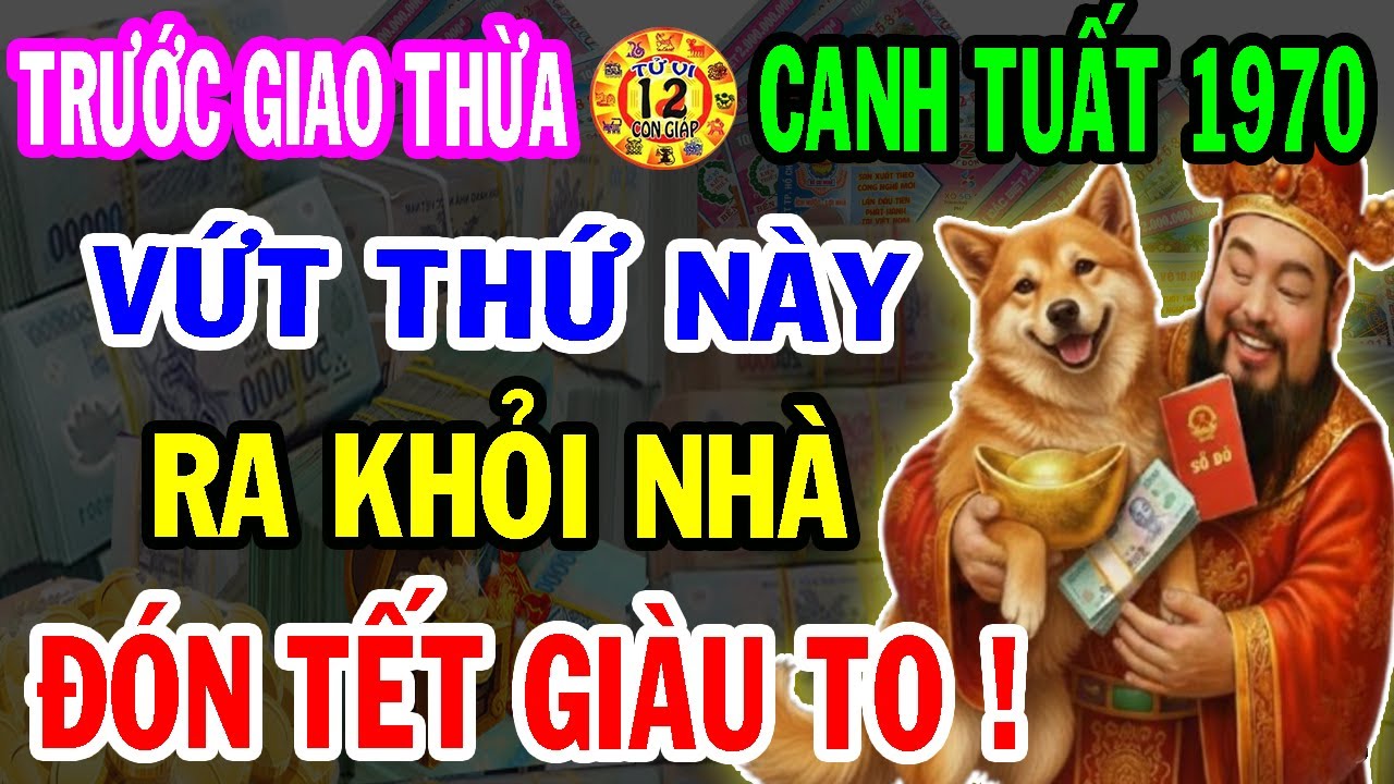Hé Lộ Bí Mật Cực Sốc: Canh Tuất 1970 Vứt Ngay 5 Vật Này Ra Khỏi Nhà Sẽ GIÀU LÊN TRÔNG THẤY Ăn Tết To