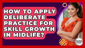 How To Apply Deliberate Practice For Skill Growth In Midlife? - Midlife Reset Coach